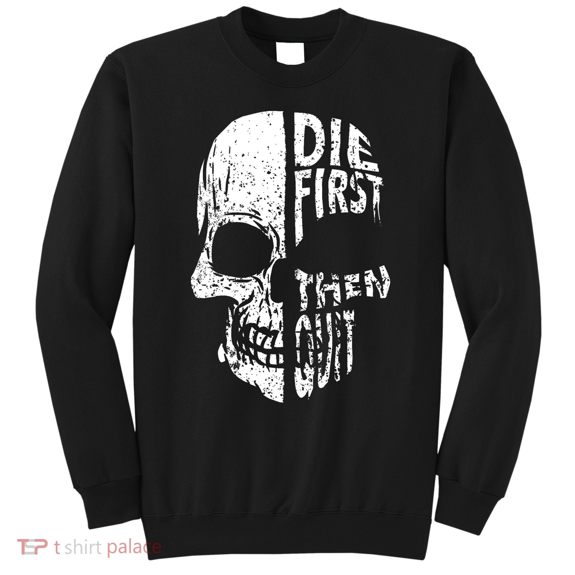 Die First Then Quit Skull Quote Sweatshirt
