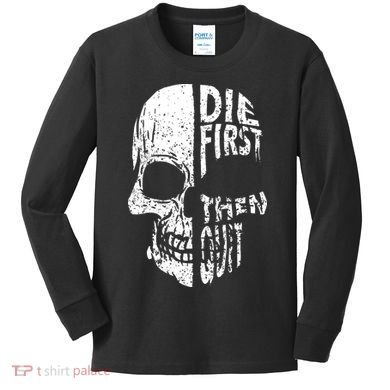 Die First Then Quit Skull Quote Kids Long Sleeve Shirt