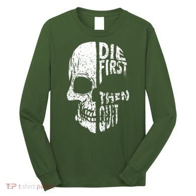 Die First Then Quit Skull Quote Long Sleeve Shirt