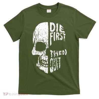 Die First Then Quit Skull Quote T-Shirt