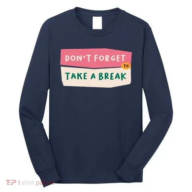 Dont Forget To Take A Break Work Long Sleeve Shirt