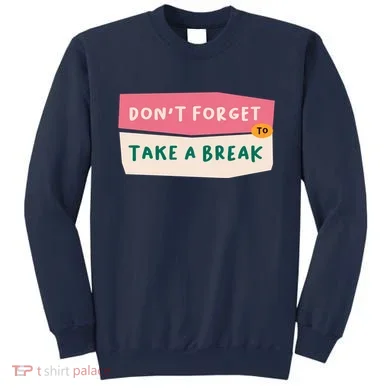 Dont Forget To Take A Break Work Sweatshirt