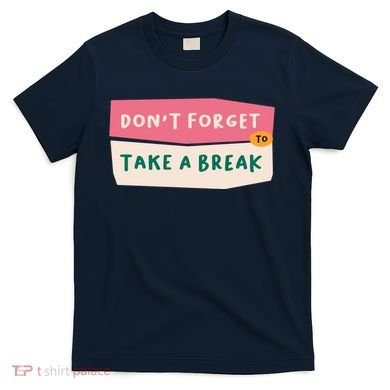 Dont Forget To Take A Break Work T-Shirt