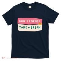 Dont Forget To Take A Break Work T-Shirt thumb 0