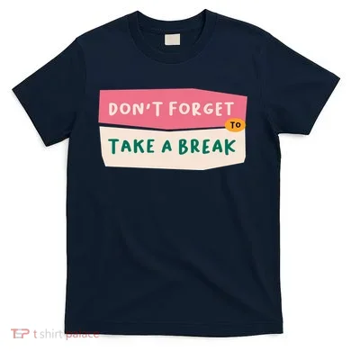 Dont Forget To Take A Break Work T-Shirt