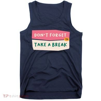 Dont Forget To Take A Break Work Tank Top