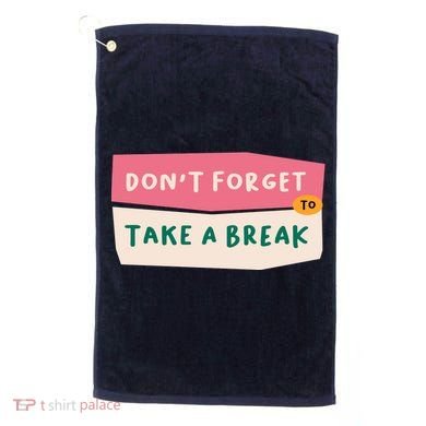 Dont Forget To Take A Break Work Golf Towel