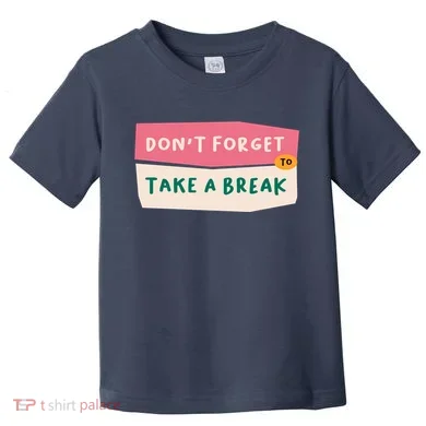 Dont Forget To Take A Break Work Toddler T-Shirt