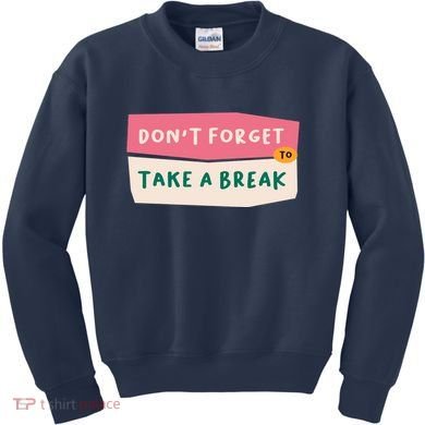 Dont Forget To Take A Break Work Kids Sweatshirt