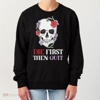 Die First Then Quit Motivational Quote Rose Skull Floral Cool Gift Women's Sweatshirt thumb 0