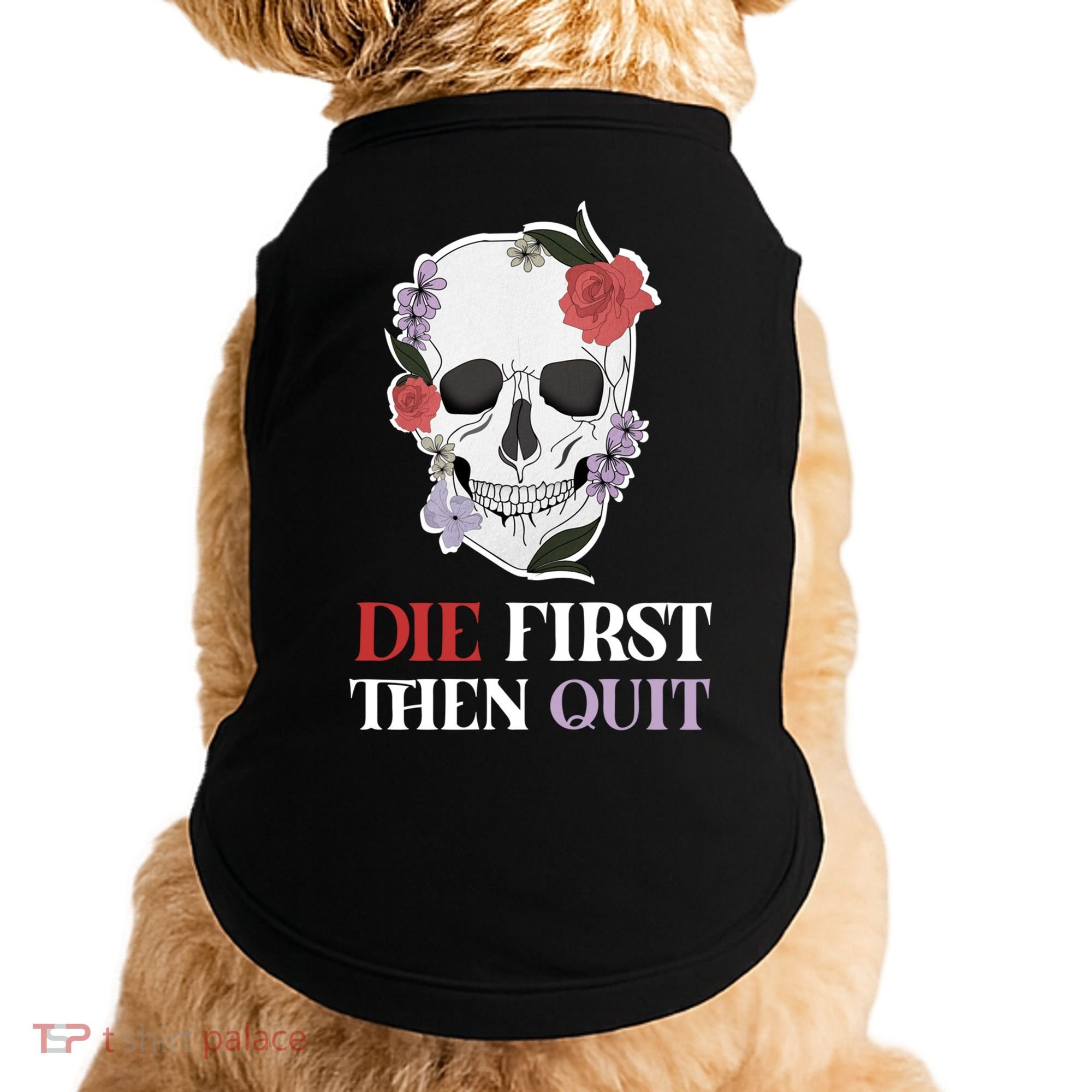 Die First Then Quit Motivational Quote Rose Skull Floral Cool Gift Doggie Tank