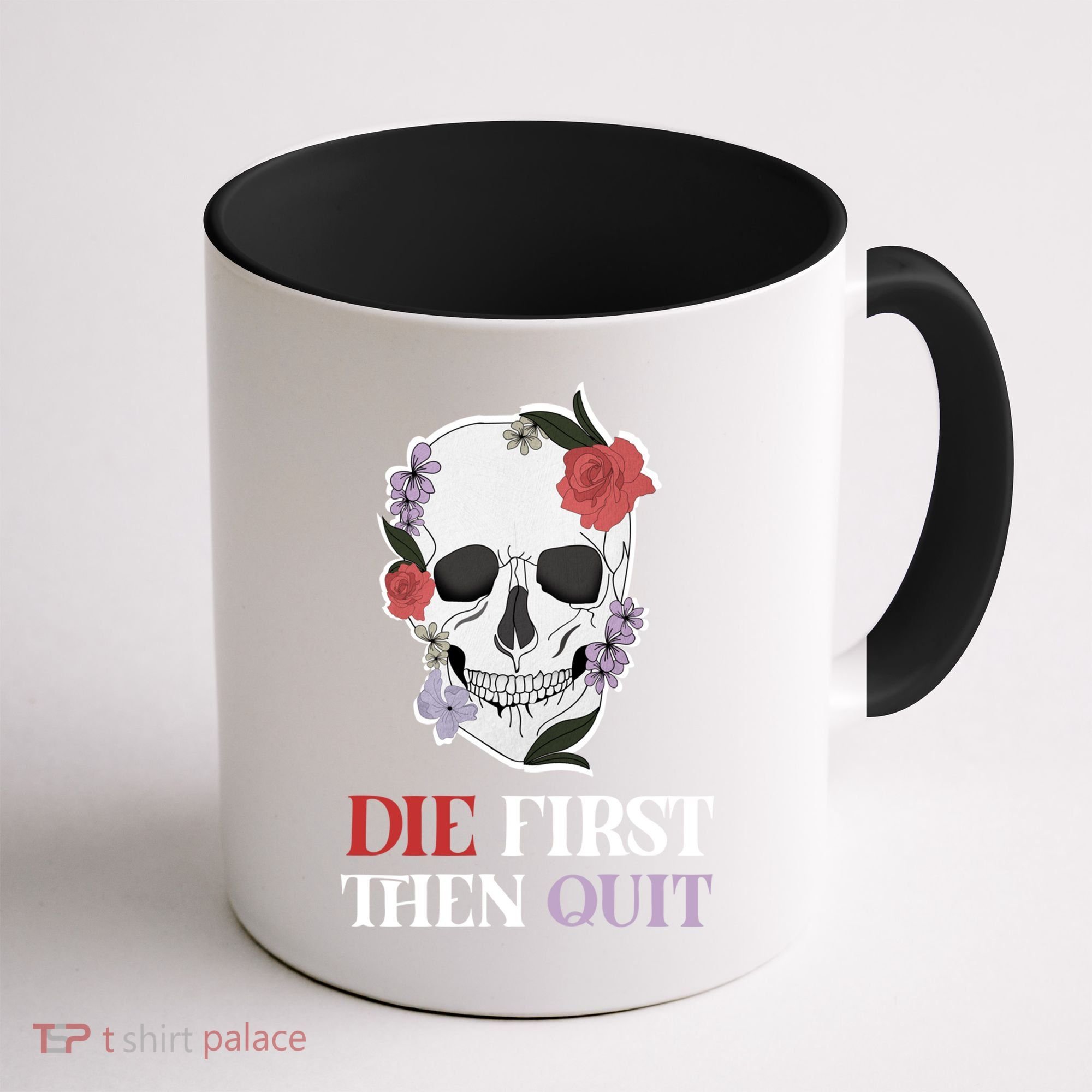 Die First Then Quit Motivational Quote Rose Skull Floral Cool Gift Coffee Mug