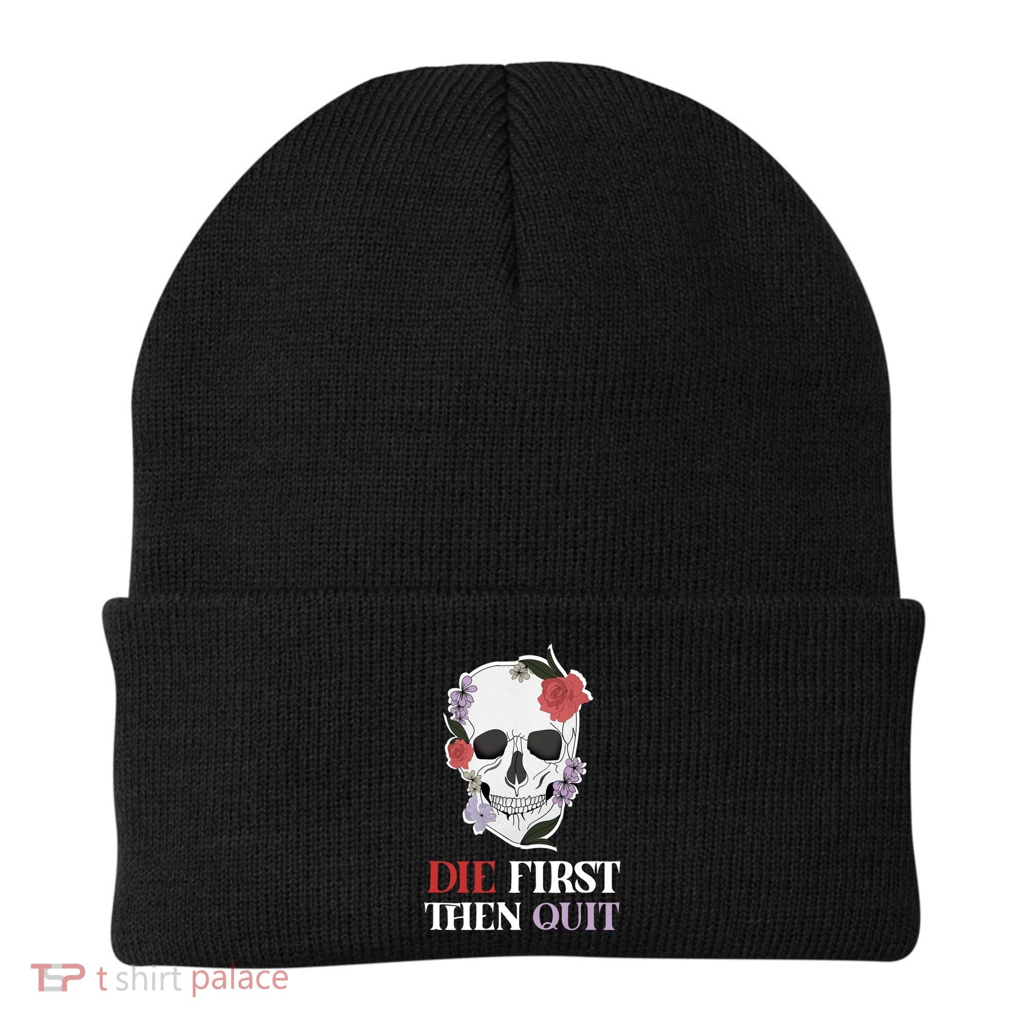 Die First Then Quit Motivational Quote Rose Skull Floral Cool Gift Beanie