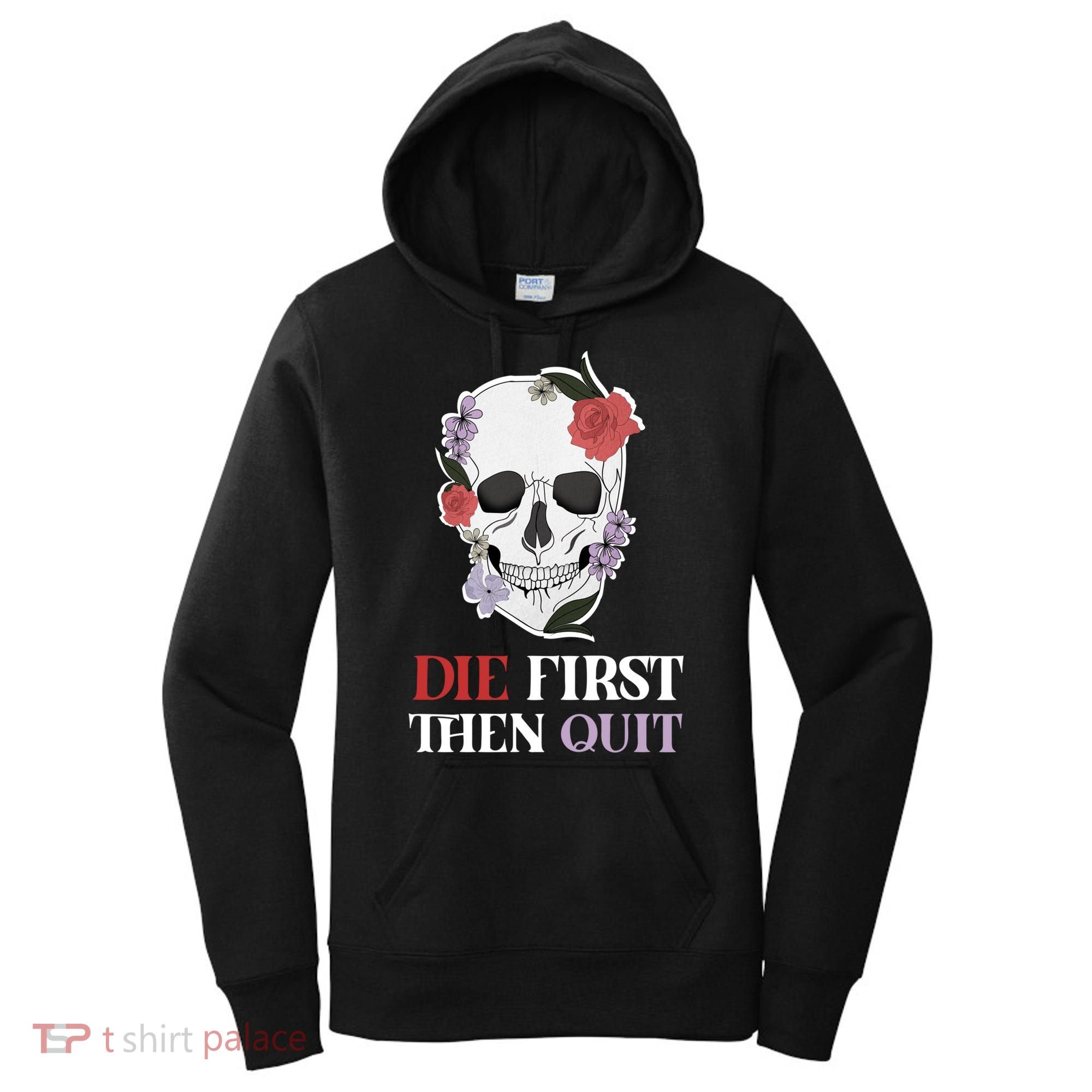 Die First Then Quit Motivational Quote Rose Skull Floral Cool Gift Women's Hoodie