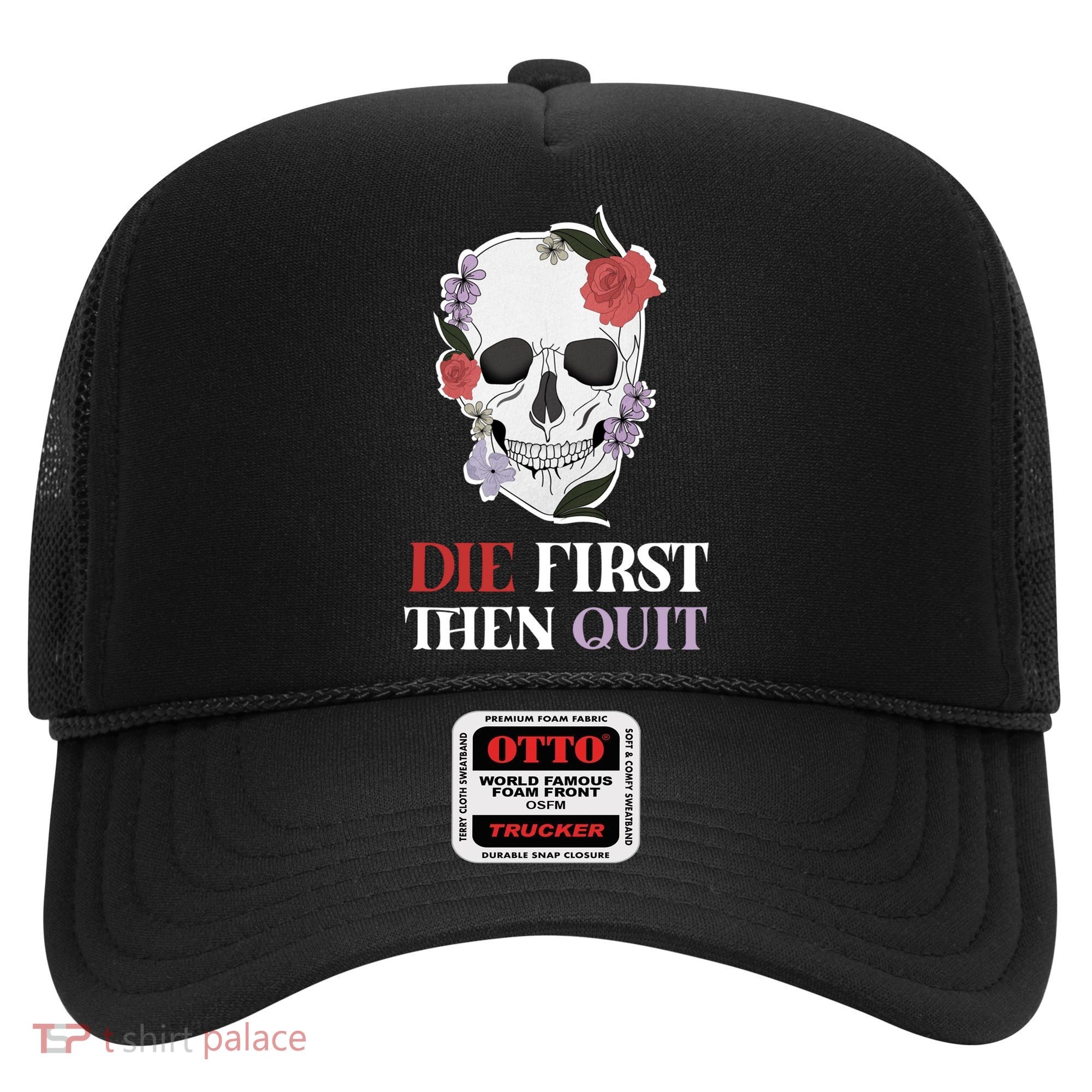 Die First Then Quit Motivational Quote Rose Skull Floral Cool Gift Hat