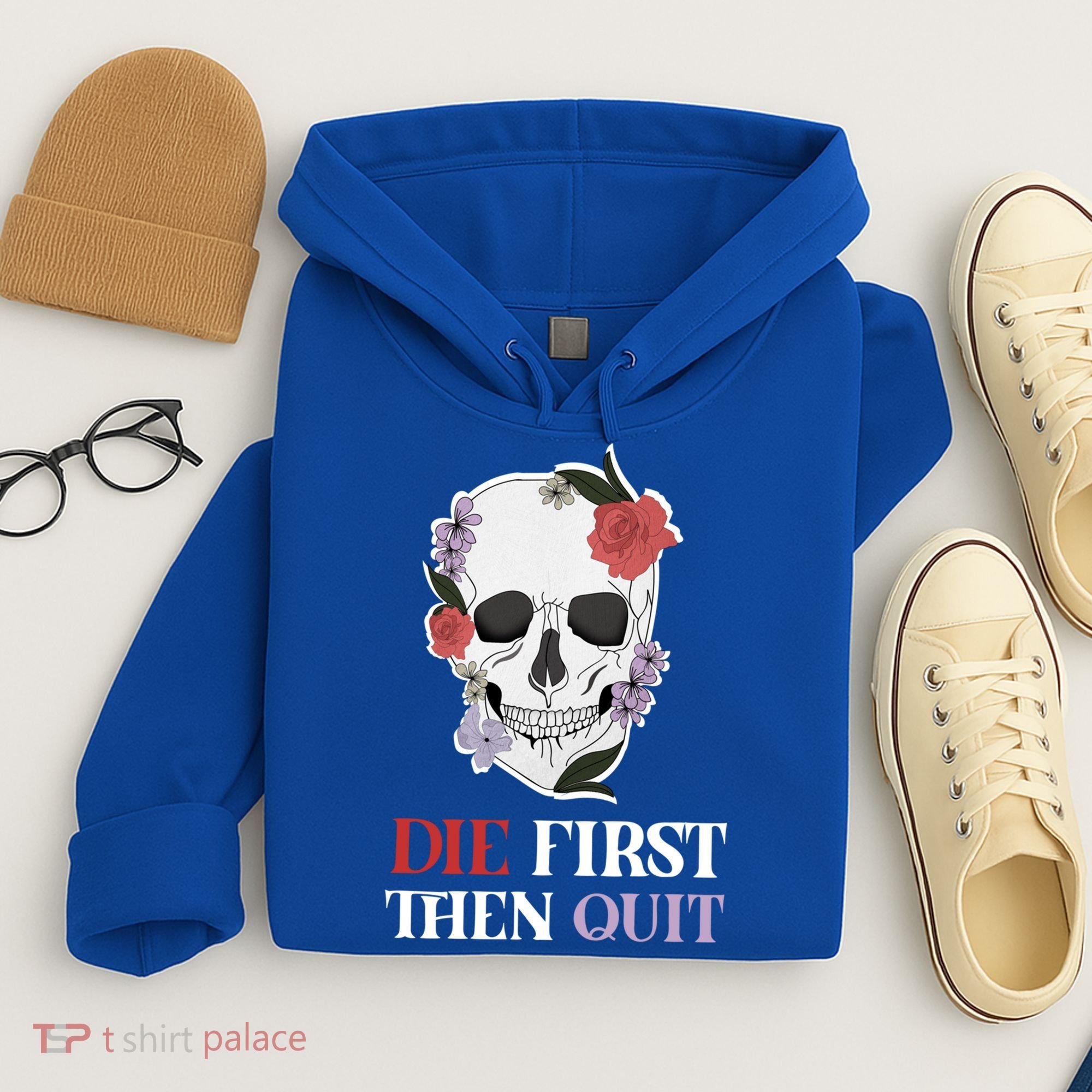 Die First Then Quit Motivational Quote Rose Skull Floral Cool Gift Hoodie