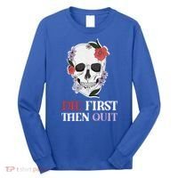 Die First Then Quit Motivational Quote Rose Skull Floral Cool Gift Long Sleeve Shirt thumb 0