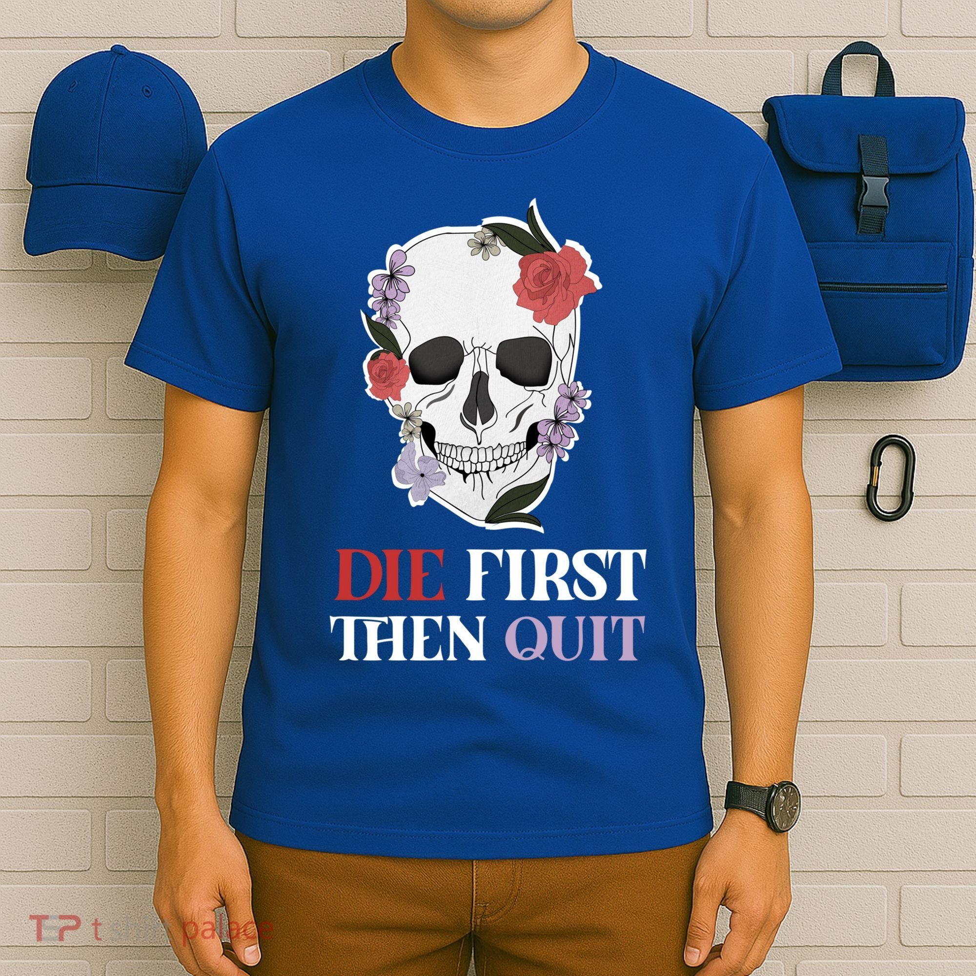 Die First Then Quit Motivational Quote Rose Skull Floral Cool Gift T-Shirt