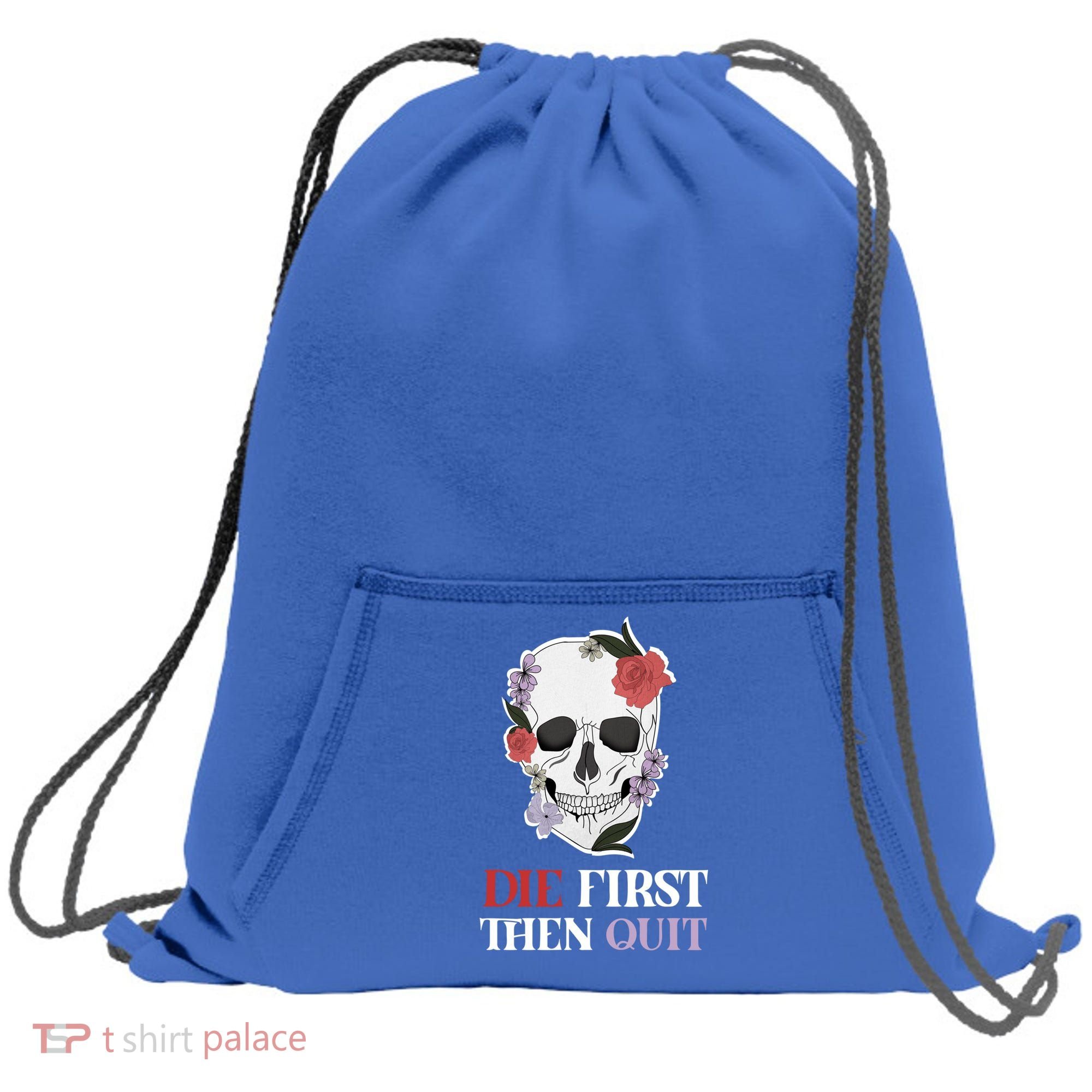 Die First Then Quit Motivational Quote Rose Skull Floral Cool Gift Sweatshirt Cinch Pack Bag