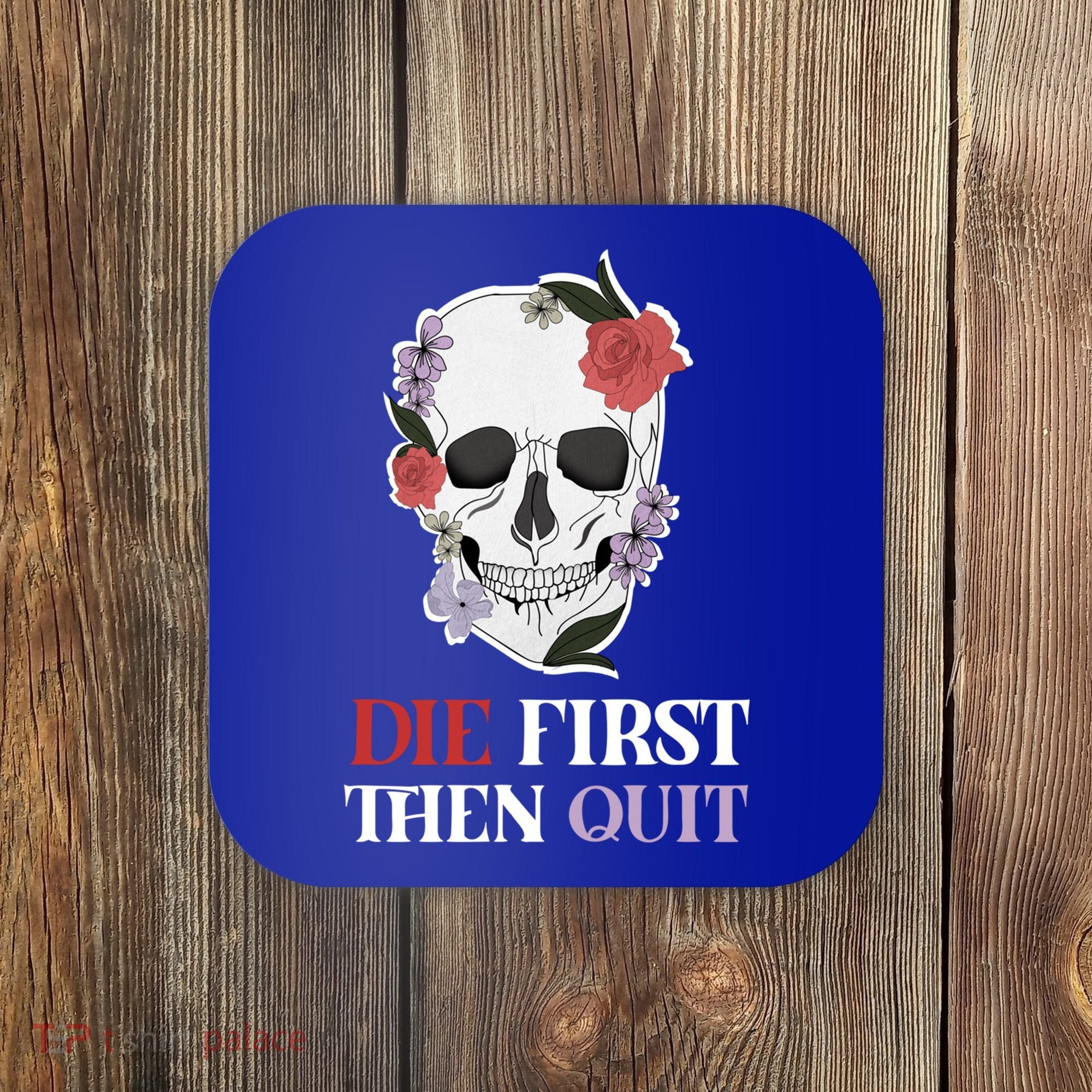 Die First Then Quit Motivational Quote Rose Skull Floral Cool Gift Coaster