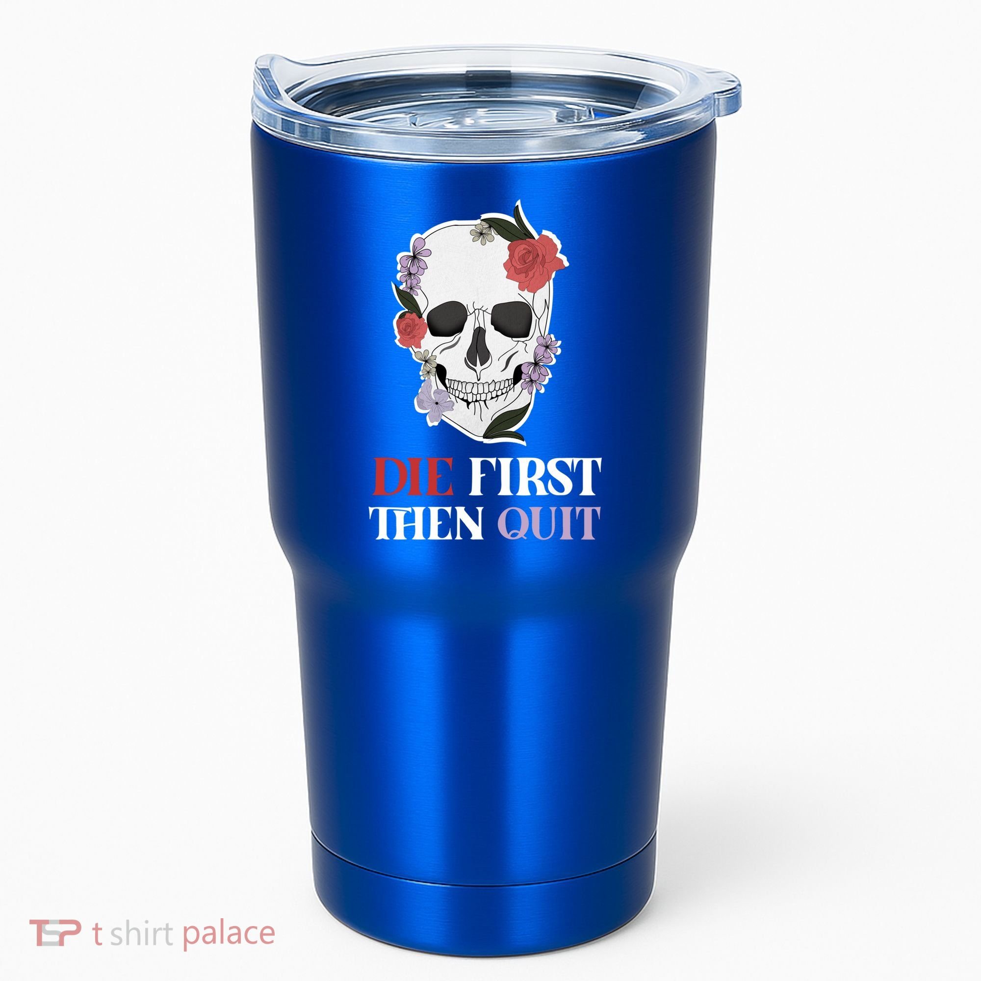 Die First Then Quit Motivational Quote Rose Skull Floral Cool Gift Tumbler
