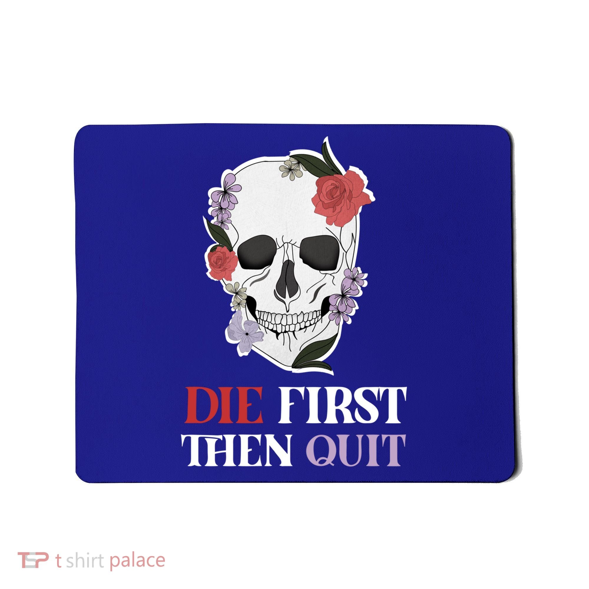 Die First Then Quit Motivational Quote Rose Skull Floral Cool Gift Mousepad