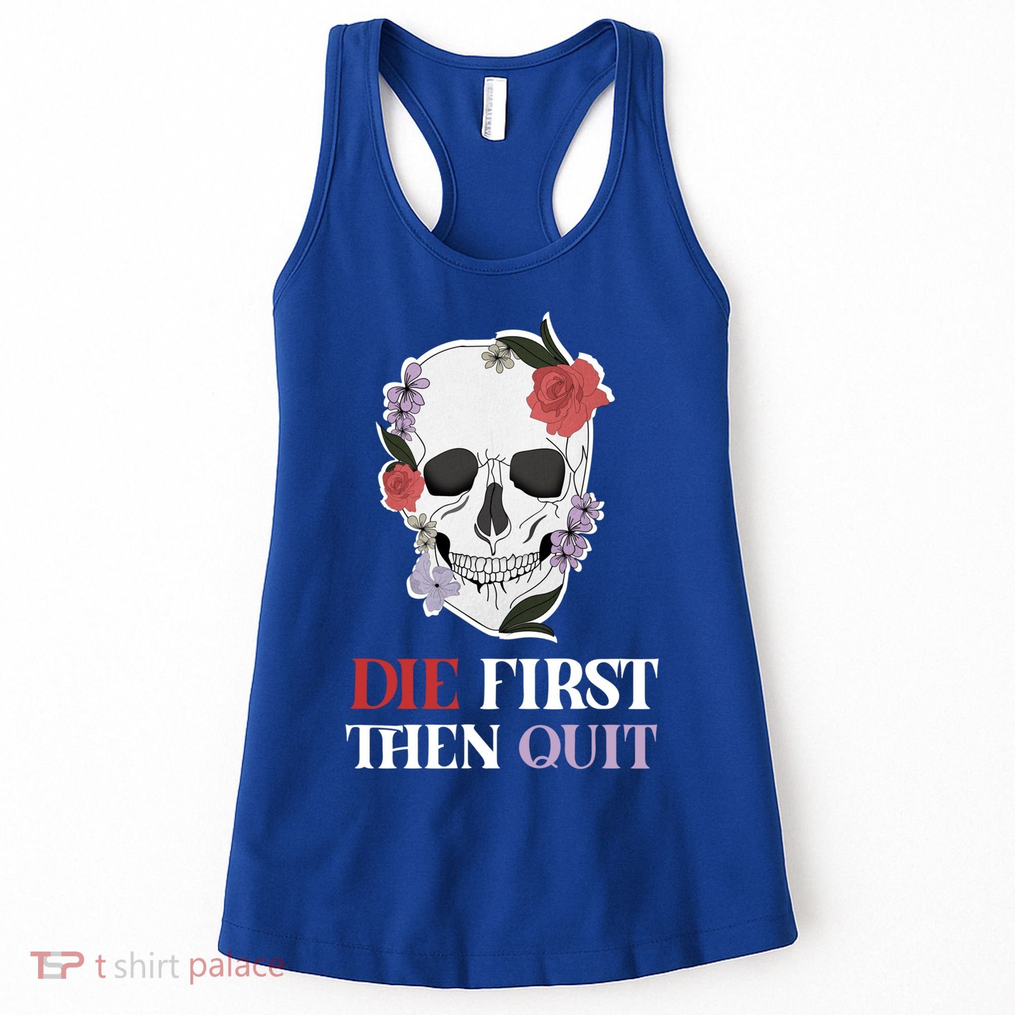 Die First Then Quit Motivational Quote Rose Skull Floral Cool Gift Women's Tank Top