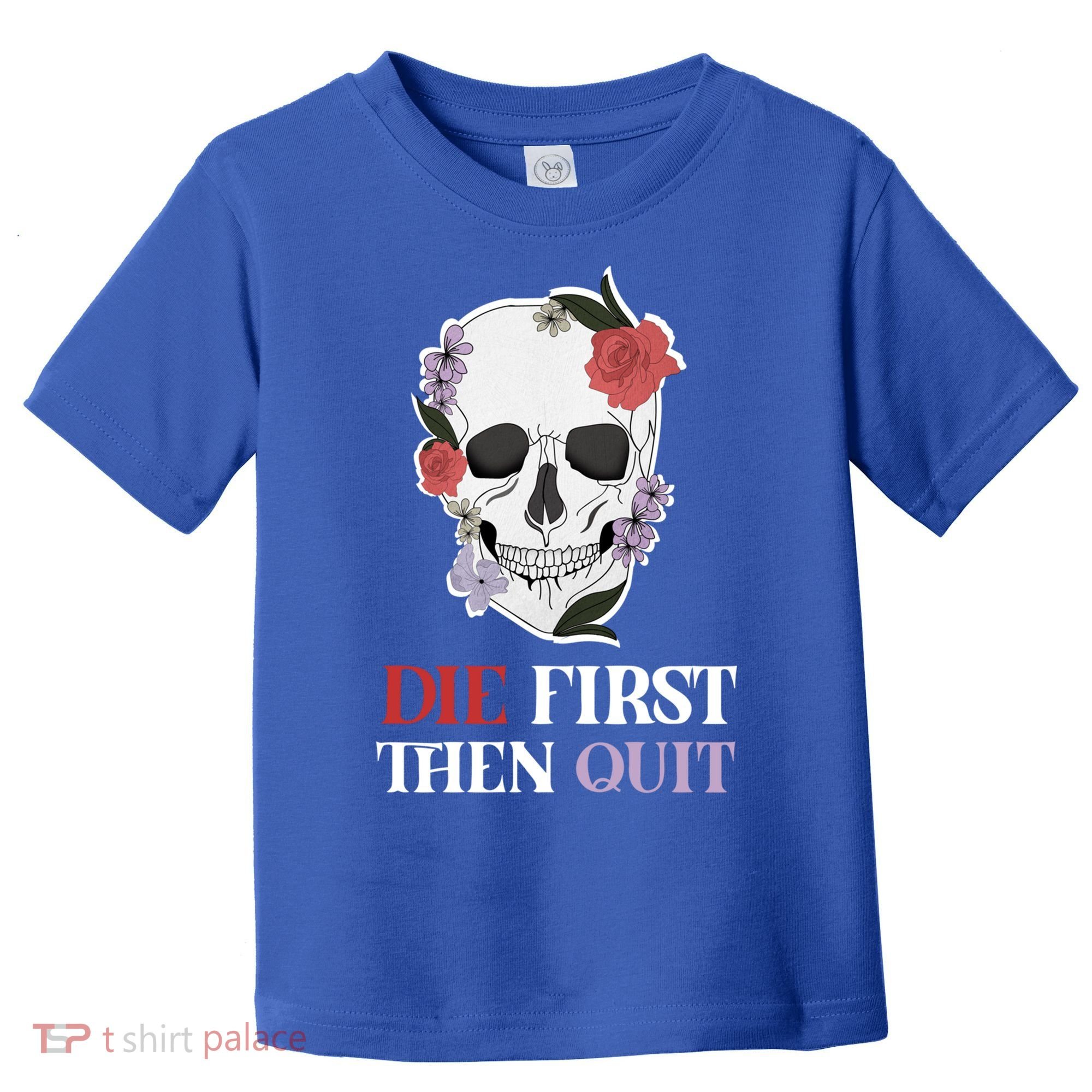 Die First Then Quit Motivational Quote Rose Skull Floral Cool Gift Toddler T-Shirt