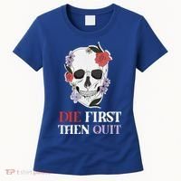 Die First Then Quit Motivational Quote Rose Skull Floral Cool Gift Women's T-Shirt thumb 0