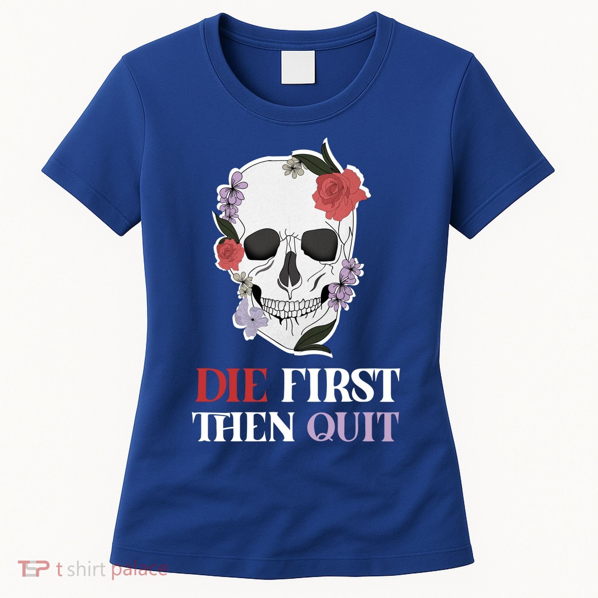 Die First Then Quit Motivational Quote Rose Skull Floral Cool Gift Women's T-Shirt