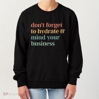 DonT Forget To Hydrate And Mind Your Business Women's Sweatshirt thumb 0