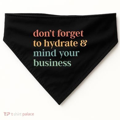 DonT Forget To Hydrate And Mind Your Business USA-Made Doggie Bandana