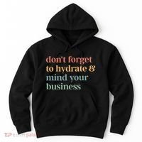 DonT Forget To Hydrate And Mind Your Business Hoodie thumb 0