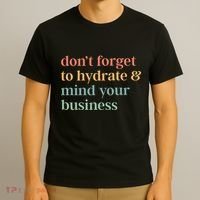 DonT Forget To Hydrate And Mind Your Business T-Shirt thumb 3