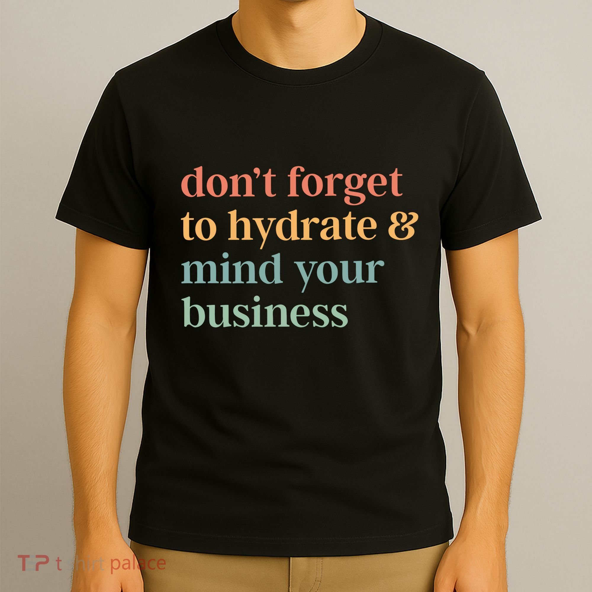 DonT Forget To Hydrate And Mind Your Business T-Shirt