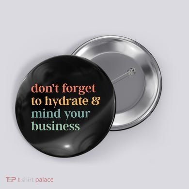 DonT Forget To Hydrate And Mind Your Business Button
