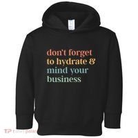 DonT Forget To Hydrate And Mind Your Business Toddler Hoodie thumb 0