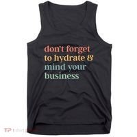 DonT Forget To Hydrate And Mind Your Business Tank Top thumb 0