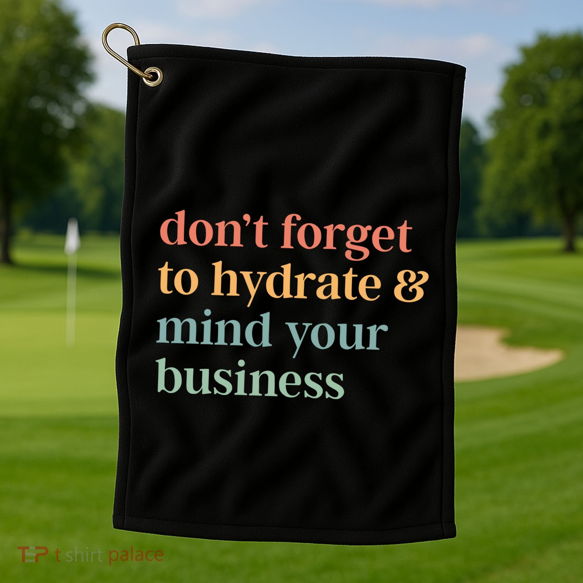 DonT Forget To Hydrate And Mind Your Business Golf Towel