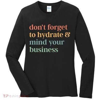 DonT Forget To Hydrate And Mind Your Business Women's Long Sleeve Shirt