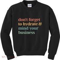 DonT Forget To Hydrate And Mind Your Business Kids Sweatshirt thumb 0