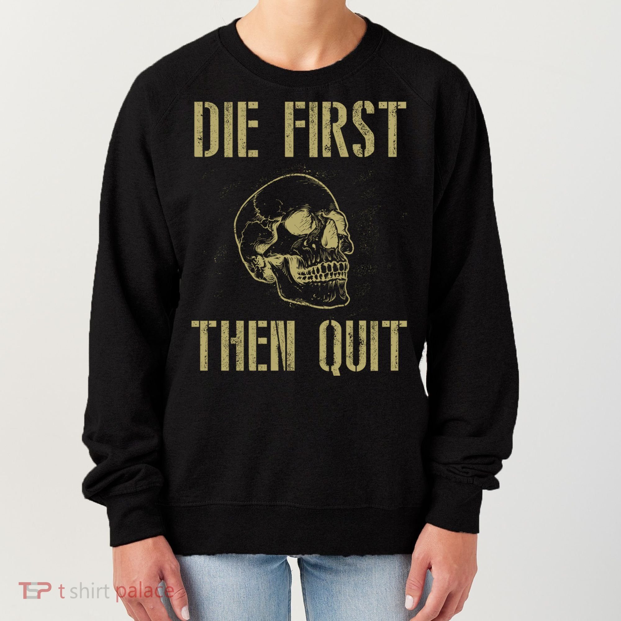 Die First Then Quit Skull Proud Military Veteran Army Gift Women's Sweatshirt