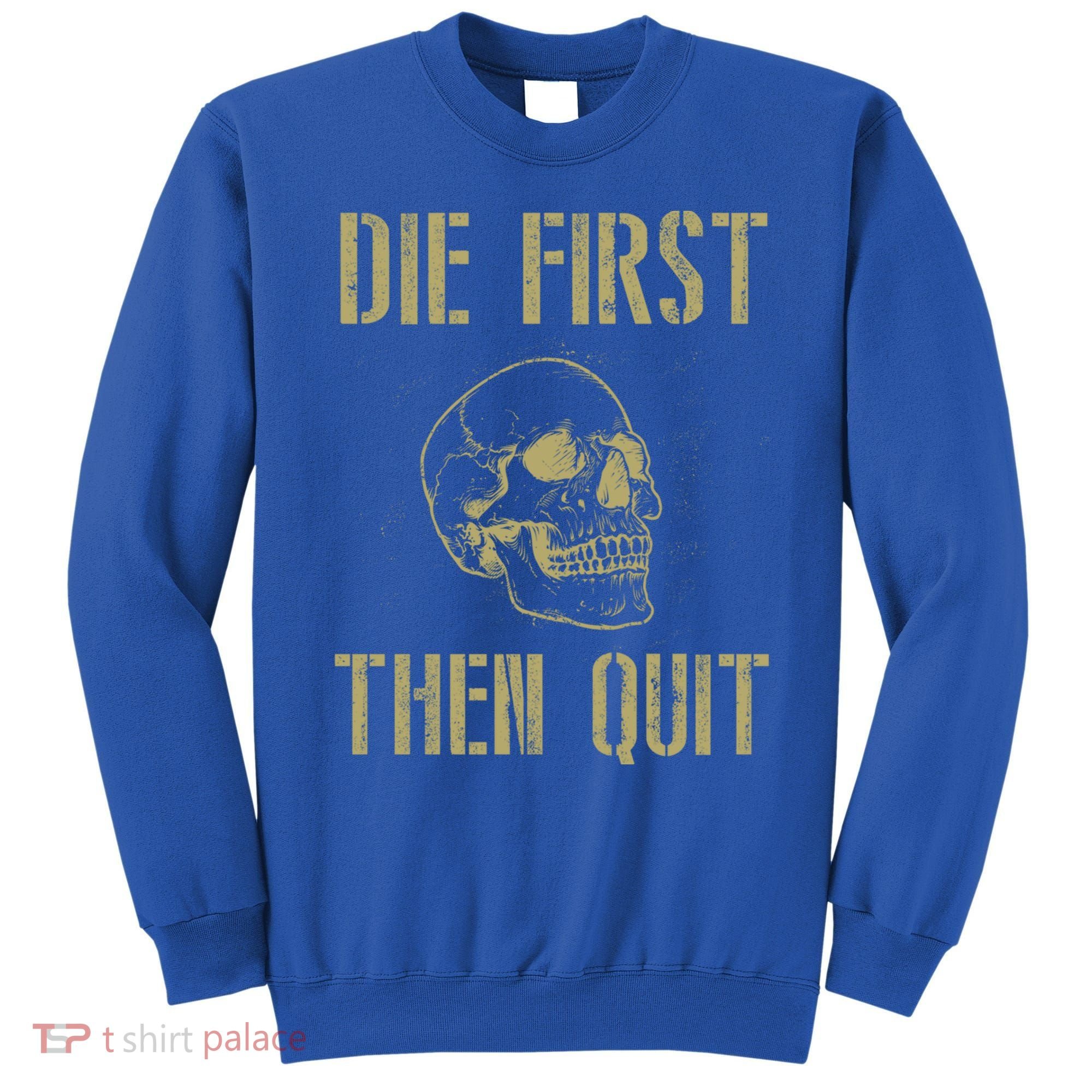 Die First Then Quit Skull Proud Military Veteran Army Gift Sweatshirt
