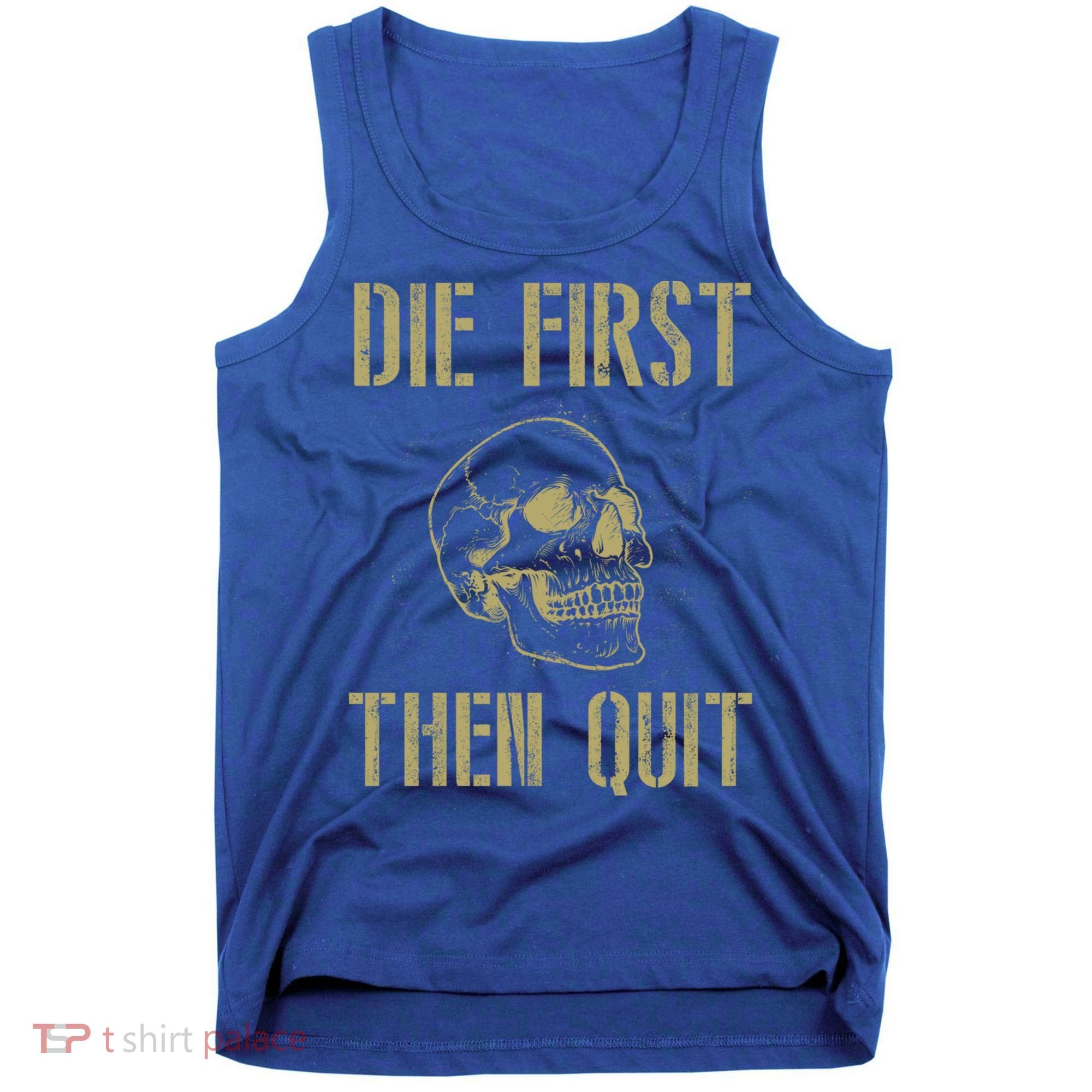 Die First Then Quit Skull Proud Military Veteran Army Gift Tank Top