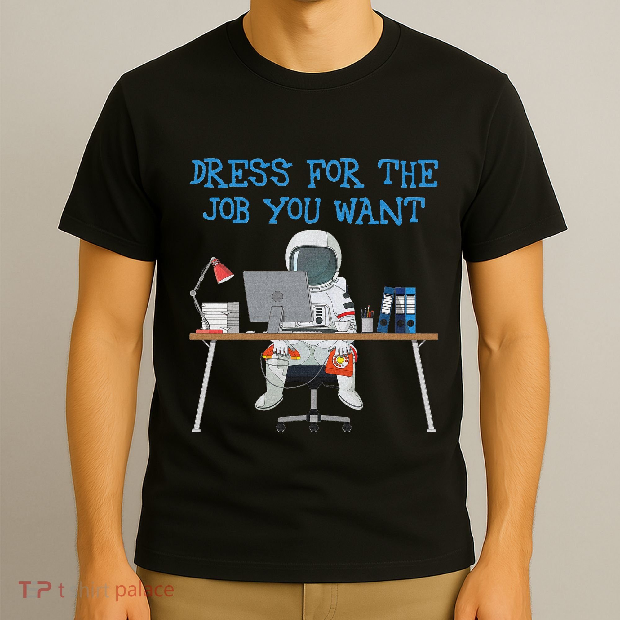 Dress For The Job You Want Funny Astronaut T-Shirt
