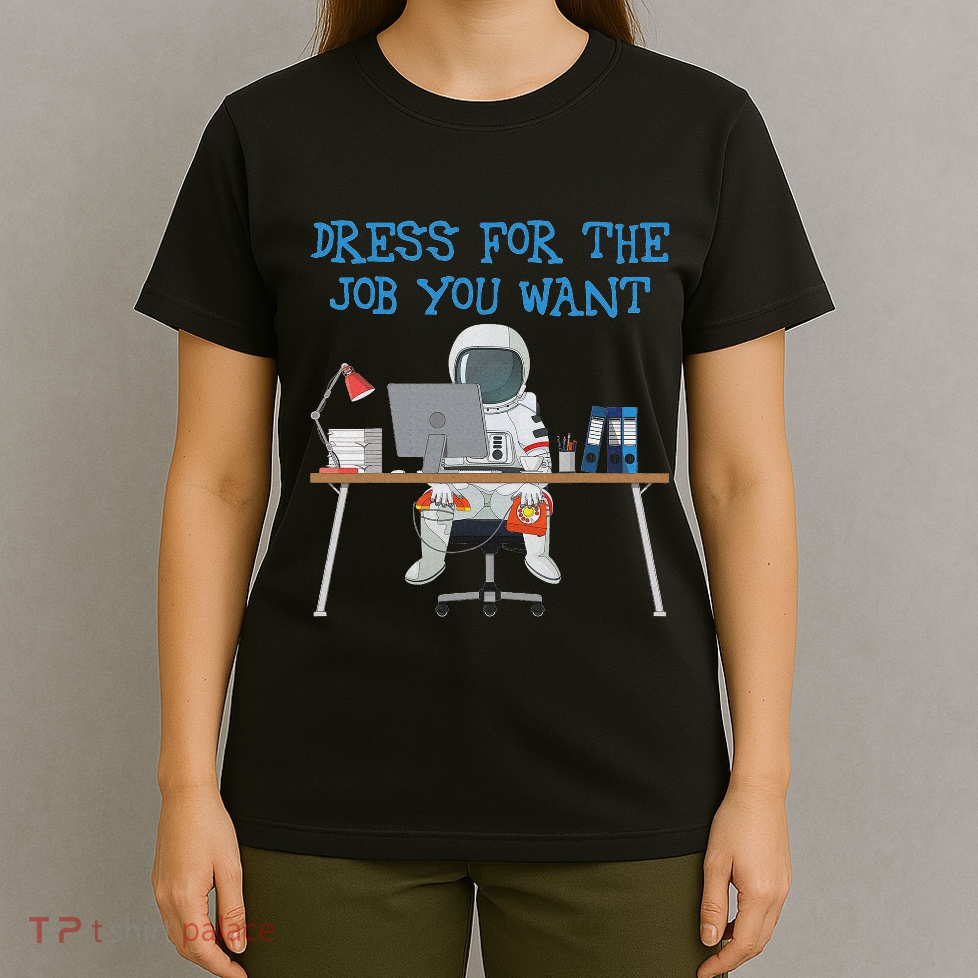 Dress For The Job You Want Funny Astronaut T-Shirt