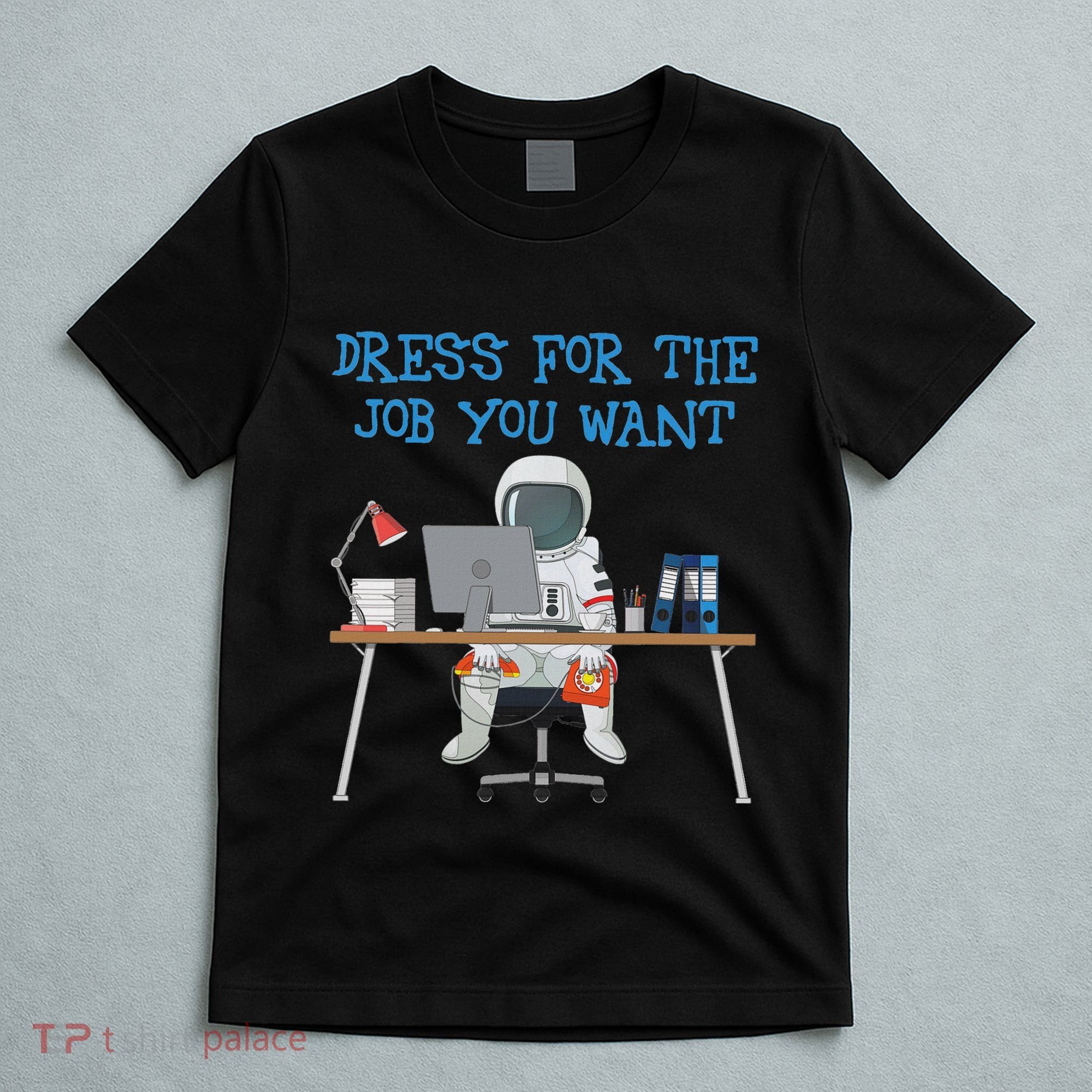 Dress For The Job You Want Funny Astronaut T-Shirt