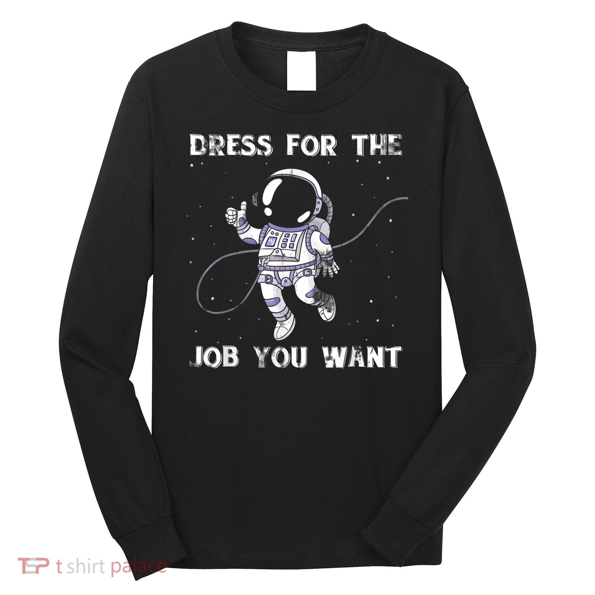 Dress For The Job You Want Astronaut Long Sleeve Shirt