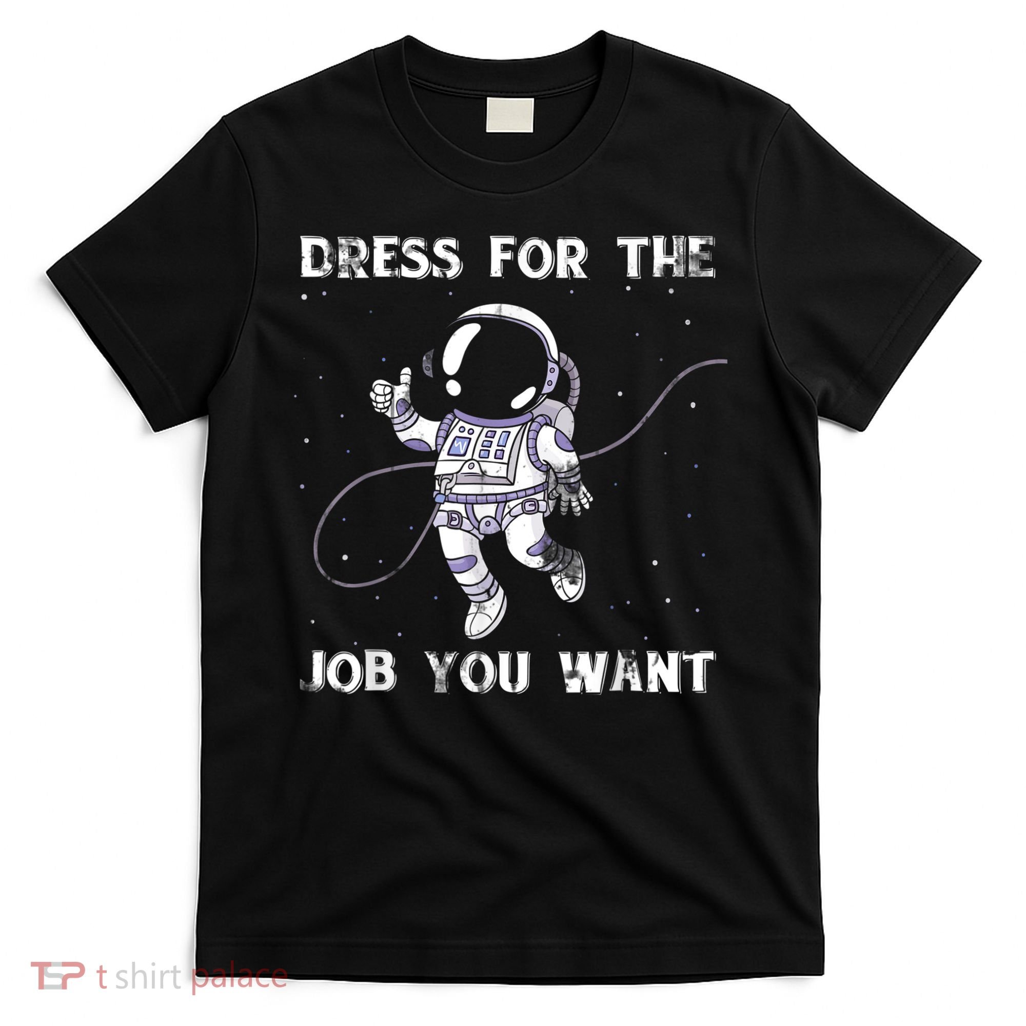 Dress For The Job You Want Astronaut T-Shirt