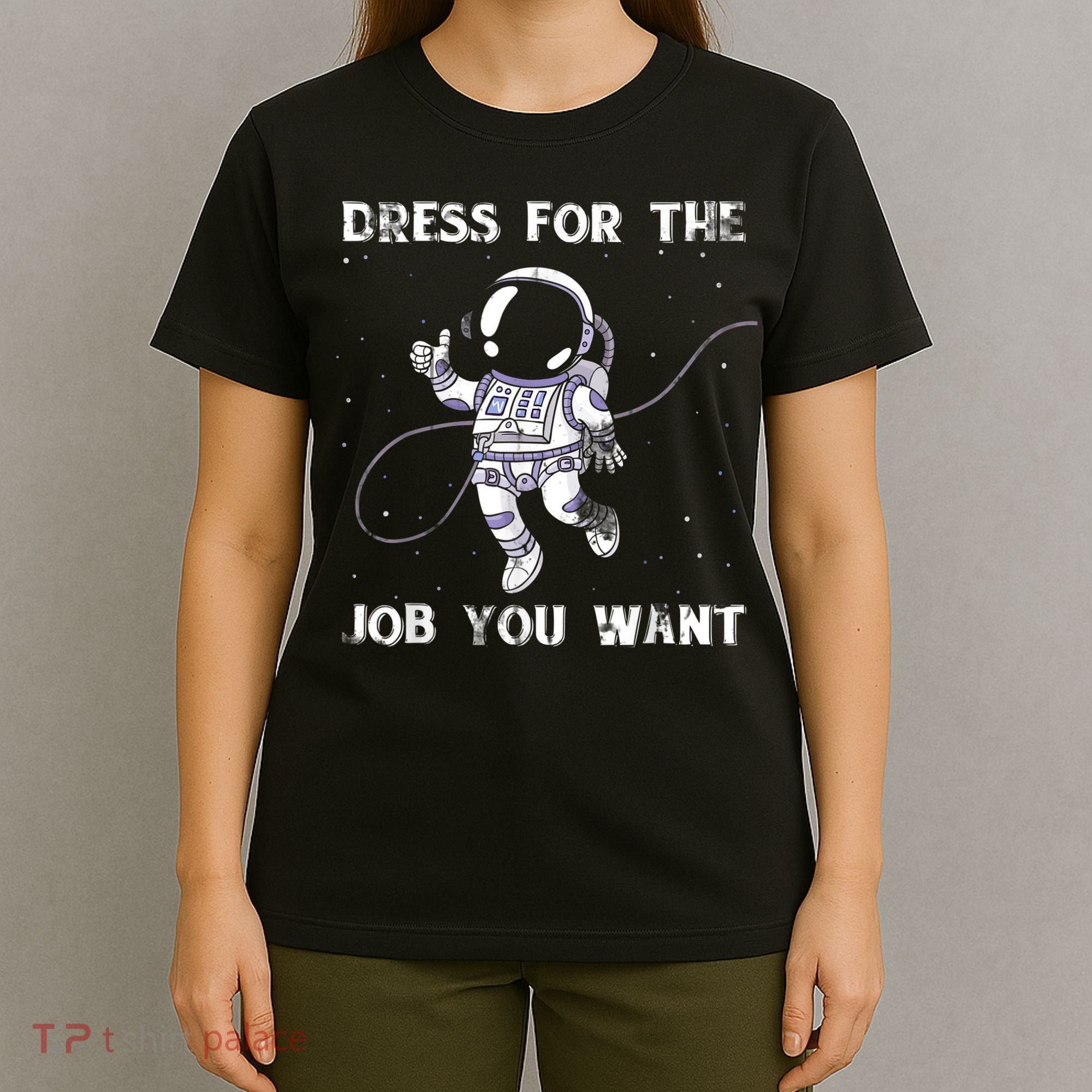 Dress For The Job You Want Astronaut T-Shirt
